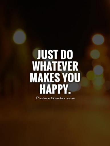 just-do-whatever-makes-you-happy-quote-1